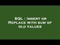 SQL : Insert or Replace with sum of old values