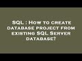 SQL : How to create database project from existing SQL Server database?