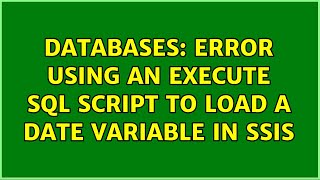 Databases: Error using an Execute SQL script to load a date variable in SSIS
