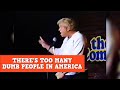 There's Too Many Dumb People In America | James Gregory