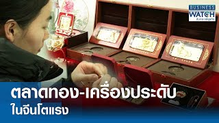 ตลาดทอง-เครื่องประดับในจีนโตแรง! | BUSINESS WATCH | 25-03-67