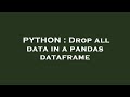 PYTHON : Drop all data in a pandas dataframe