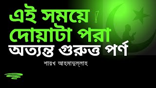 এই সময় দোয়াটা পরা অত্যন্ত গুরুত্ত পর্ণ কয়েক সেকেন্ডের দোয়া যা আপনার কয়েক ঘন্টা ইবাদতের চেয়েও শ্রেষ্ট