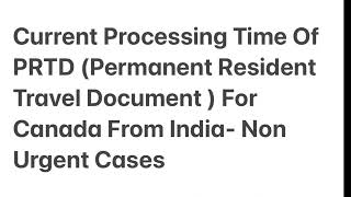 Current Processing Time Of PRTD  Permanent Resident Travel Document-For Canada From India Non Urgent