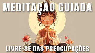 MEDITAÇÃO GUIADA: LIVRE-SE DAS PREOCUPAÇÕES