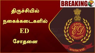 #JUSTIN | திருச்சியில் நகைக்கடைகளில் ED சோதனை... | ED Raid  | Trichy | Enforcement Directorate | PTT