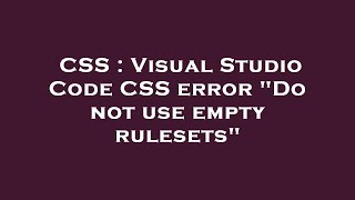 CSS : Visual Studio Code CSS error "Do not use empty rulesets"