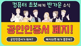 공인인증서 폐지! 왜 컴퓨터 초보에게 반가운 소식일까요? 공인인증서가 뭔지, 왜 폐지되는지 알아봅시다!