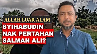 SYIHABUDIN BERDUSTA DEMI NAK PERTAHAN SALMAN ALI - ALLAH DI LUAR ALAM?