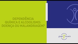 Dependência Química Doença ou Malandragem?