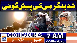 Geo News Headlines 7 AM | Hot, humid weather with chances of gusty winds likely | 22nd June 2023