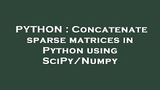 PYTHON : Concatenate sparse matrices in Python using SciPy/Numpy