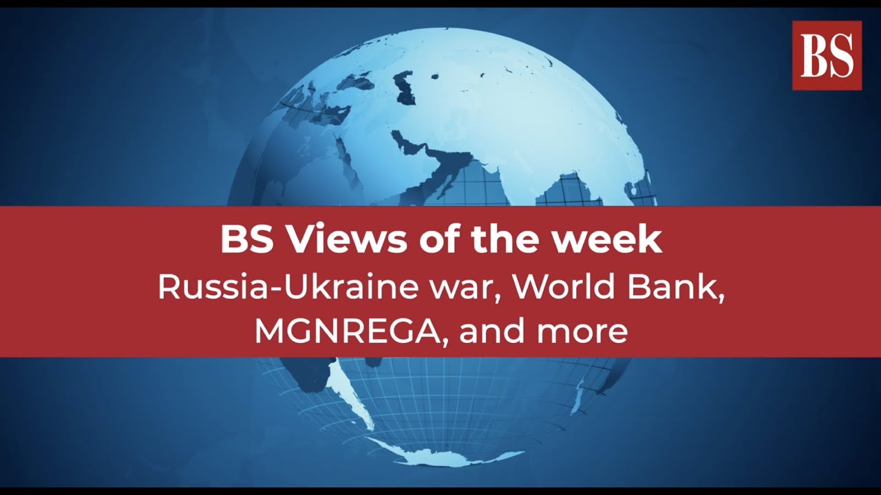 BS Views Of The Week: Russia-Ukraine War, World Bank, MGNREGA, And More ...