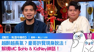 《有酒今晚吹》越醉越長氣？豪哥許賢現身說法！解構MC $oHo \u0026 KidNey神話！