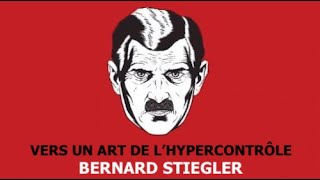 BERNARD STIEGLER - VERS UN ART DE L'HYPERCONTRÔLE