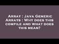 Array : Java Generic Arrays : Why does this compile and what does this mean?