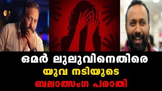 ഒമര്‍ ലുലുവിനെതിരെ യുവ നടിയുടെ ബലാത്സംഗ പരാതി