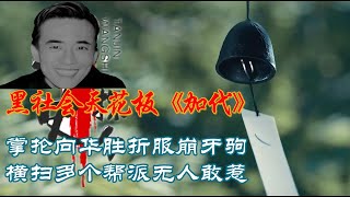 黑社会天花板《加代》，掌抡向华胜折服崩牙驹，横扫多个帮派无人敢惹