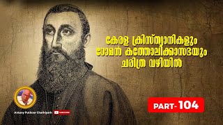 കേരള ക്രിസ്ത്യാനികളും റോമൻ കത്തോലിക്കാ സഭയും ചരിത്ര വഴിയിൽ | ആന്റണി പുത്തൂർ | എപ്പിസോഡ് - 104