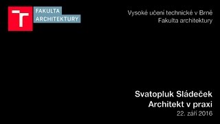 Architekt v praxi : Svatopluk Sladecek