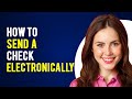 How To Send A Check Electronically (How To Send & Receive Electronic Checks)