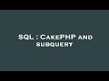 SQL : CakePHP and subquery