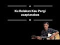 Ku Relakan Kau Pergi - acaptarabas