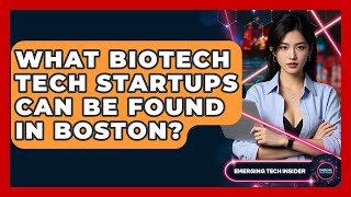 What Biotech Tech Startups Can Be Found In Boston? - Emerging Tech Insider