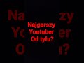 najgorszy youtuber od tyłu