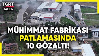 Balıkesir'deki Mühimmat Fabrikası Patlamasında 10 Kişi Gözaltına Alındı! - TGRT Haber