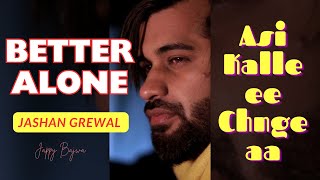 BETTER ALONE (Official Video) || Jashan Grewal || Asi Kalle ee Chnge aa ||Trending Lo-Fi Boys