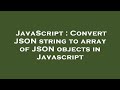 JavaScript : Convert JSON string to array of JSON objects in Javascript