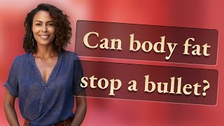 Can body fat stop a bullet?