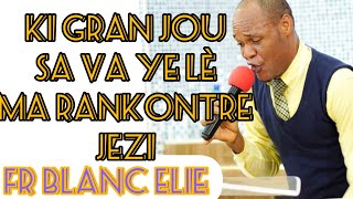 🔥🔥🔥Ki gran jou sa va ye,lè ma rankontre jezi.ou paka pa beni avek fr Blanc Elie Delizin.