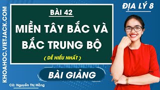 Miền Tây Bắc và Bắc Trung Bộ - Bài 42 - Địa lí 8 - Cô Nguyễn Thị Hằng (DỄ HIỂU NHẤT)