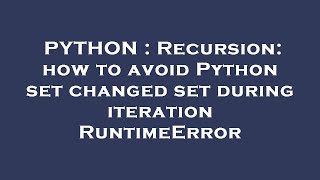 PYTHON : Recursion: how to avoid Python set changed set during iteration RuntimeError