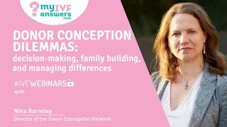Donor conception dilemmas: decision-making, family building and managing difference. | #IVFWEBINARS