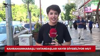 KAHRAMANMARAŞLI VATANDAŞLAR HAYIR DİYEBİLİYOR MU?