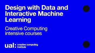 Design with Data and Interactive Machine Learning - Creative Computing intensive courses