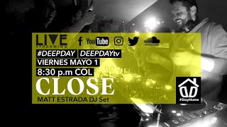 #DEEPDAY / CLOSE PARTY - MATT ESTRADA DJ set