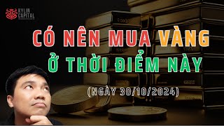 CÓ NÊN MUA VÀNG Ở THỜI ĐIỂM NÀY? (NGÀY 30/10/2024)