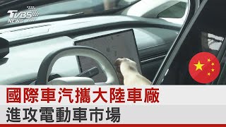 國際車汽攜中國大陸車廠 進攻電動車市場 ｜TVBS新聞