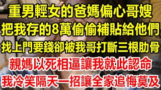 重男輕女的爸媽偏心哥嫂，把我存的8萬偷偷補貼給他們，找上門要錢卻被我哥打斷三根肋骨，親媽以死相逼讓我就此認命，我冷笑隔天一招讓全家追悔莫及#情感故事 #生活經驗 #家庭  #情感 #家庭矛盾