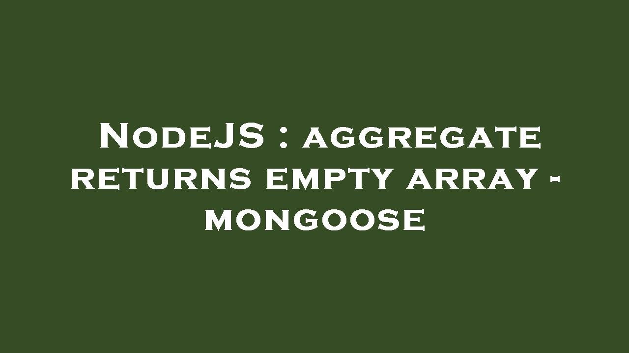 NodeJS : Aggregate Returns Empty Array - Mongoose - YouTube