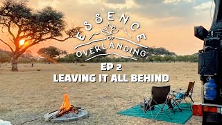 Essence Of Overlanding - EP2: Leaving It All Behind