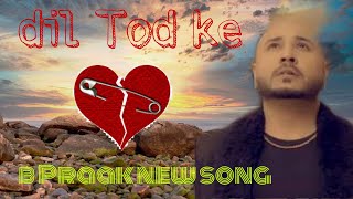 Dil Tod Ke Song With Lyrics | B Praak | Rochak Kohli, Manoj M | Abhishek S, Kaashish V | Bhushan K
