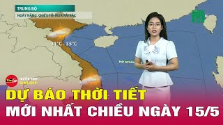 Dự báo thời tiết mới nhất chiều 15/5: Hà Nội mưa rất to vào chiều tối, đề phòng ngập úng | Tin24h