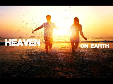 How To Experience Heaven On Earth How To Experience Heaven On Earth