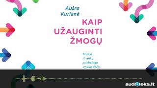 KAIP UŽAUGINTI ŽMOGŲ. Aušros Kurienės audioknyga | Audioteka.lt