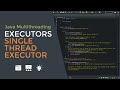 Java Multithreading 12 - Using Executors API | Single Thread Executor